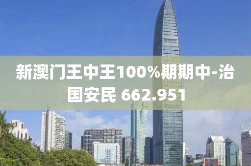 新澳門王中王100%期期中-治國安民 662.951