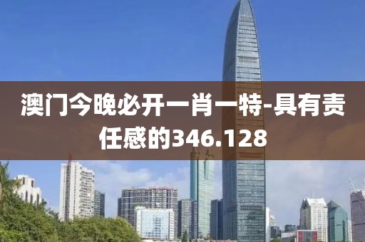 澳門今晚必開一肖一特-具有責(zé)任感的346.128