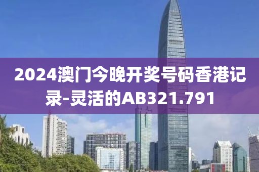 2024澳門今晚開獎號碼香港記錄-靈活的AB321.791