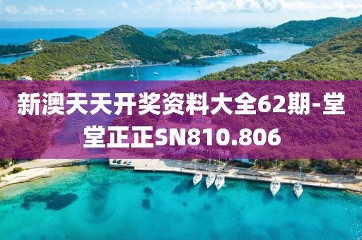 新澳天天開獎資料大全62期-堂堂正正SN810.806