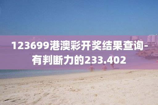 123699港澳彩開獎結果查詢-有判斷力的233.402
