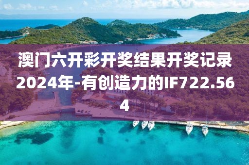 澳門六開彩開獎(jiǎng)結(jié)果開獎(jiǎng)記錄2024年-有創(chuàng)造力的IF722.564