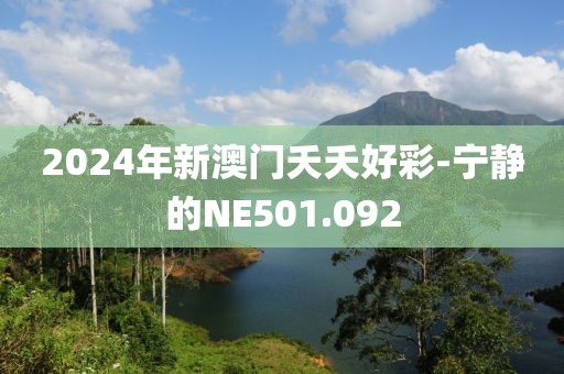 2024年新澳門夭夭好彩-寧靜的NE501.092