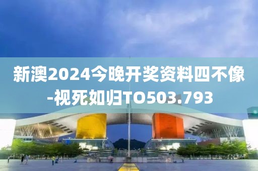 新澳2024今晚開獎資料四不像-視死如歸TO503.793