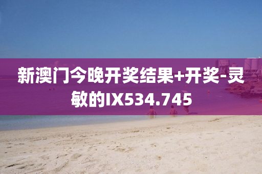 新澳門今晚開獎結果+開獎-靈敏的IX534.745