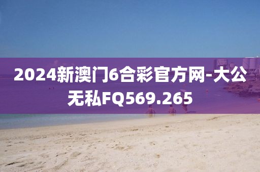 2024新澳門6合彩官方網-大公無私FQ569.265