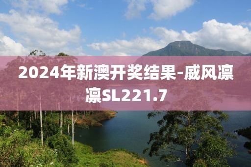 2024年新澳開獎結果-威風凜凜SL221.7