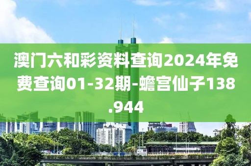 澳門六和彩資料查詢2024年免費查詢01-32期-蟾宮仙子138.944