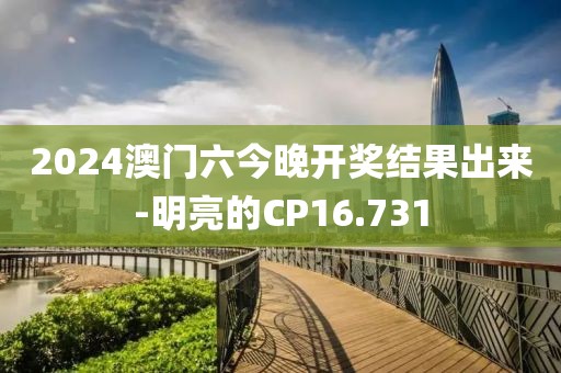 2024澳門六今晚開獎結果出來-明亮的CP16.731