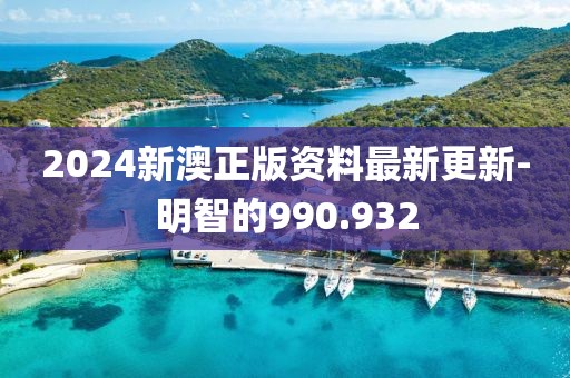 2024新澳正版資料最新更新-明智的990.932