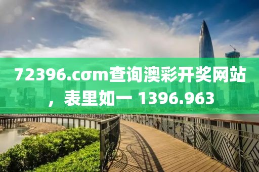 72396.cσm查詢澳彩開獎網(wǎng)站，表里如一 1396.963