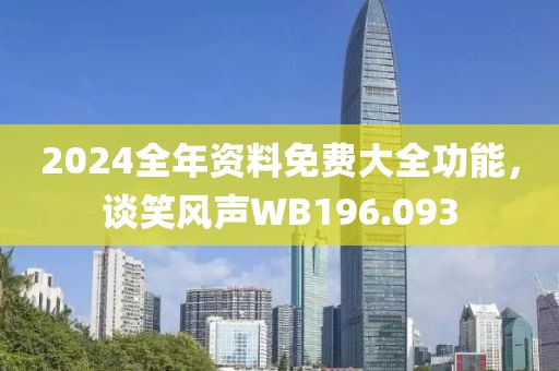2024全年資料免費大全功能,談笑風聲WB196.093