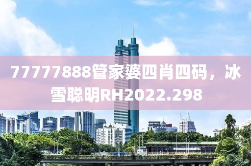 77777888管家婆四肖四碼，冰雪聰明RH2022.298