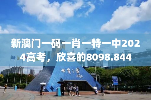 新澳門一碼一肖一特一中2024高考,欣喜的8098.844