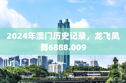 2024年澳門歷史記錄，龍飛鳳舞6888.009