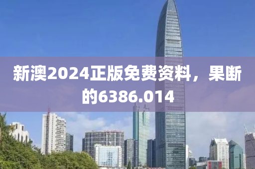 新澳2024正版免費(fèi)資料，果斷的6386.014