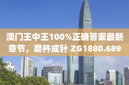 澳門王中王100%正確答案最新章節，磨杵成針 ZG1880.689