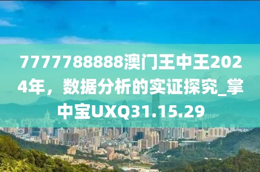 7777788888澳門王中王2024年，數據分析的實證探究_掌中寶UXQ31.15.29