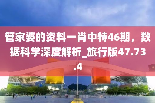 管家婆的資料一肖中特46期，數據科學深度解析_旅行版47.73.4