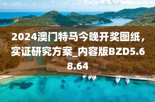 2024澳門特馬今晚開獎圖紙，實證研究方案_內容版BZD5.68.64