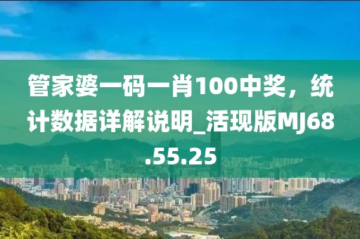 管家婆一碼一肖100中獎,統計數據詳解說明_活現版MJ68.55.25