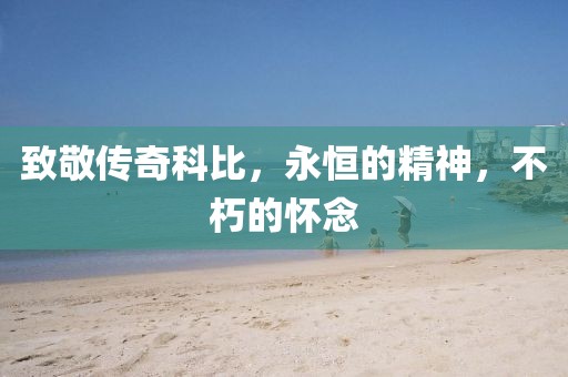 致敬傳奇科比，永恒的精神，不朽的懷念