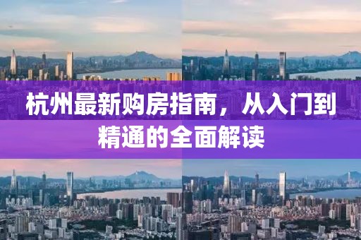 杭州最新購房指南，從入門到精通的全面解讀