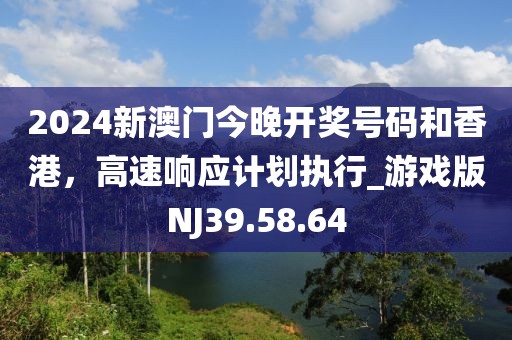 2024新澳門今晚開獎號碼和香港,高速響應(yīng)計劃執(zhí)行_游戲版NJ39.58.64