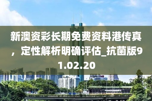新澳資彩長期免費資料港傳真,定性解析明確評估_抗菌版91.02.20