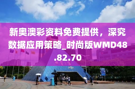 新奧澳彩資料免費提供，深究數據應用策略_時尚版WMD48.82.70