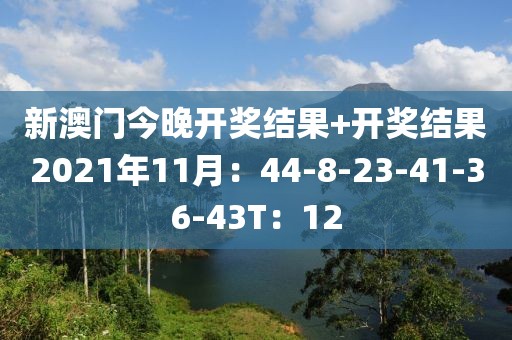 新澳門今晚開獎結果+開獎結果2021年11月：44-8-23-41-36-43T：12