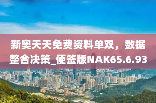 新奧天天免費資料單雙，數(shù)據(jù)整合決策_便簽版NAK65.6.93
