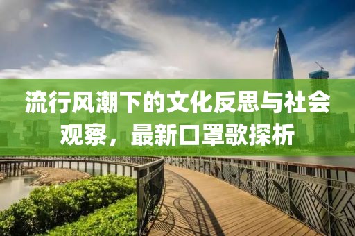 流行風潮下的文化反思與社會觀察，最新口罩歌探析
