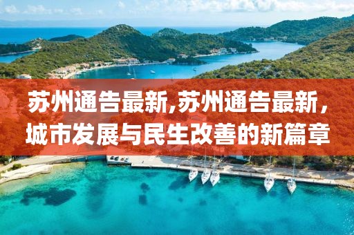 蘇州通告最新,蘇州通告最新，城市發(fā)展與民生改善的新篇章