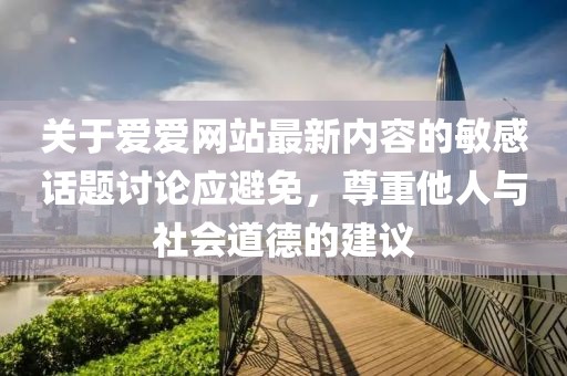 關于愛愛網站最新內容的敏感話題討論應避免，尊重他人與社會道德的建議