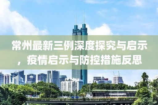 常州最新三例深度探究與啟示，疫情啟示與防控措施反思