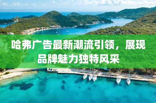 哈弗廣告最新潮流引領，展現品牌魅力獨特風采