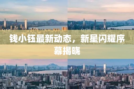 錢小鈺最新動態(tài),新星閃耀序幕揭曉