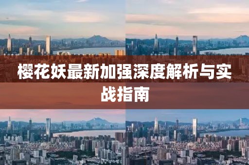 櫻花妖最新加強深度解析與實戰指南