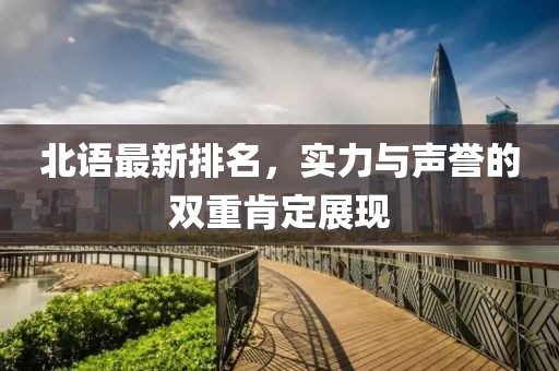 北語最新排名,實力與聲譽的雙重肯定展現