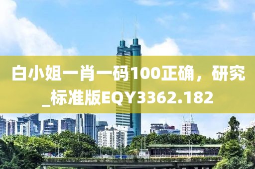白小姐一肖一碼100正確,研究_標準版EQY3362.182