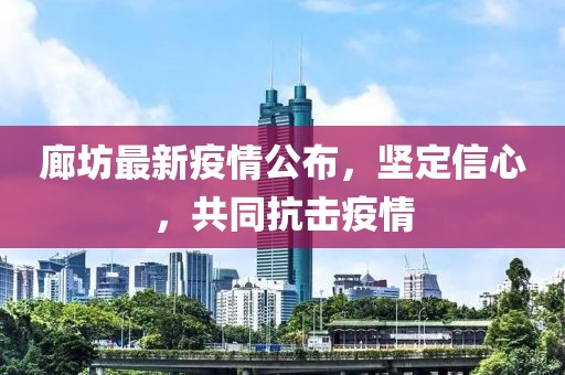 廊坊最新疫情公布，堅定信心，共同抗擊疫情