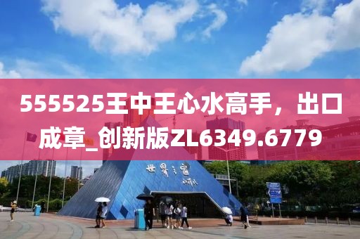 555525王中王心水高手,出口成章_創新版ZL6349.6779