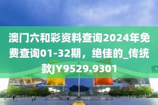 澳門六和彩資料查詢2024年免費查詢01-32期，絕佳的_傳統款JY9529.9301