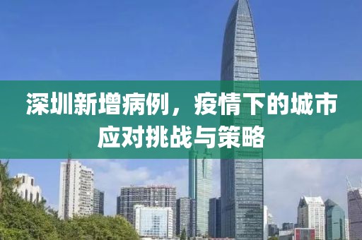 深圳新增病例,疫情下的城市應對挑戰與策略