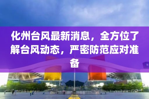 化州臺風最新消息，全方位了解臺風動態，嚴密防范應對準備
