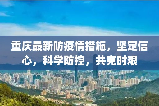 重慶最新防疫情措施，堅定信心，科學防控，共克時艱