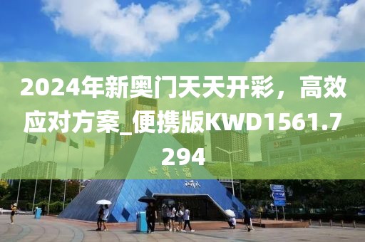 2024年新奧門天天開彩，高效應(yīng)對方案_便攜版KWD1561.7294