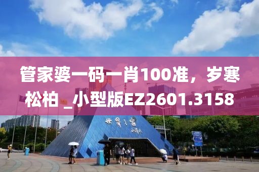 管家婆一碼一肖100準，歲寒松柏 _小型版EZ2601.3158