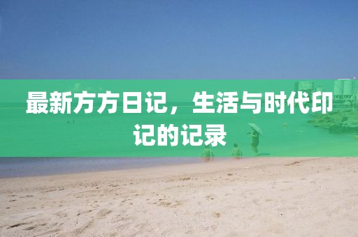 最新方方日記，生活與時代印記的記錄